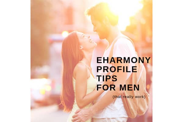 3 eHarmony Profile Tips For Men [That Actually Work!]