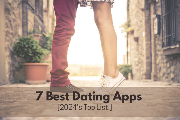The 7 Best Dating Apps For 2024 [Find The Best App For You!]