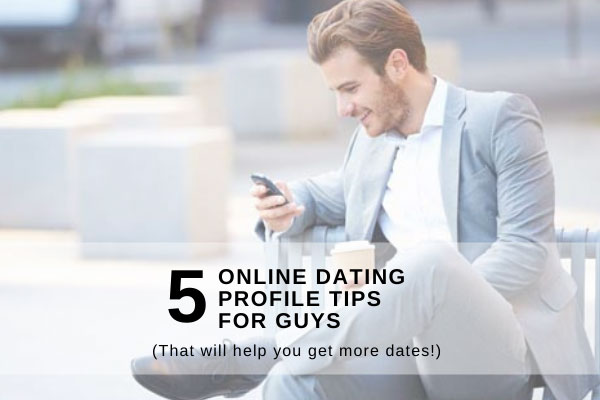 Top 5 Online Dating Profile Tips For Guys [Updated 2022]