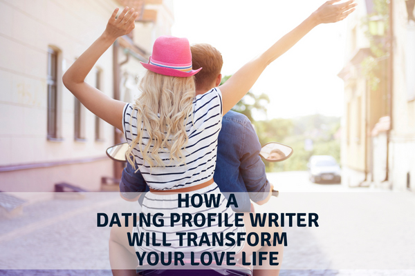 How A Dating Profile Writer Will Transform Your Love Life