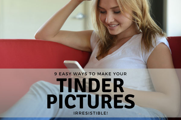 9 Easy Ways To Make Your Tinder Pictures Irresistible