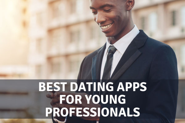 Best Dating Apps For Young Professionals [Who Want Better Matches!]