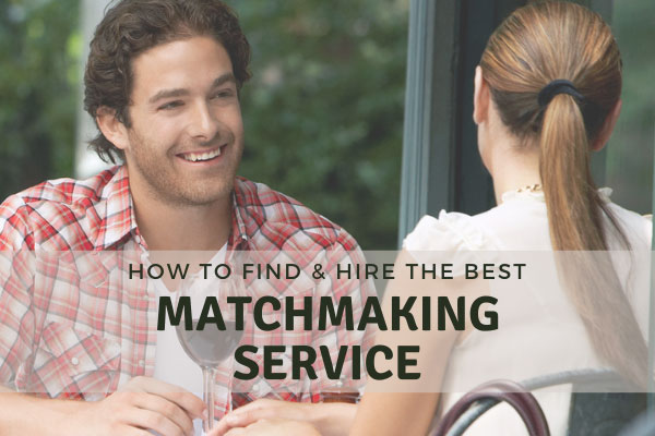 Matchmaking Services: How To Find & Hire The Best One