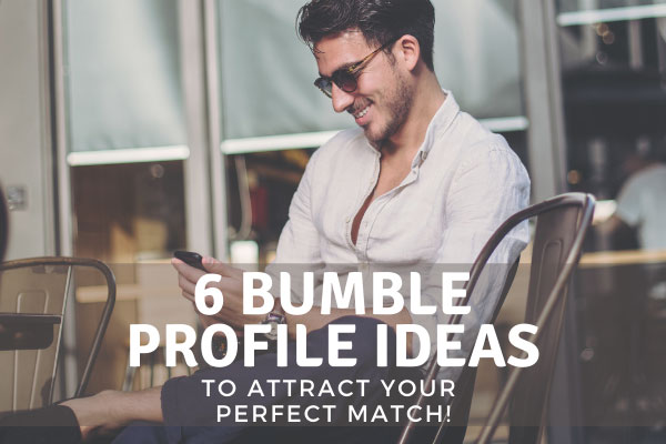 Bumble profile ideas to attract your perfect match