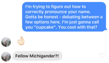 16 Best Tinder Pick Up Lines For 2023 (With Screenshots!) 17 Tinder line to send a match with an unusual name.