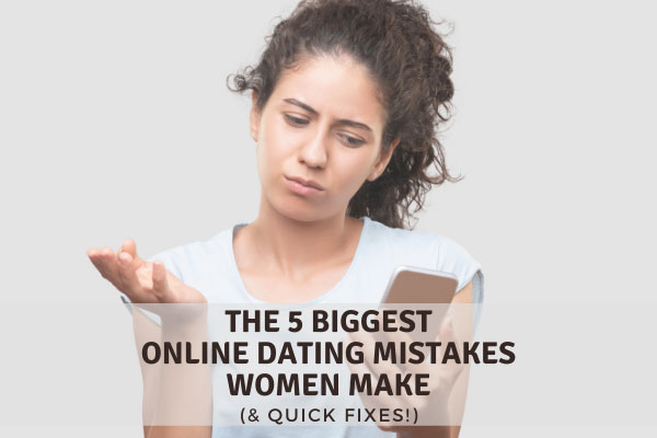 The 5 Biggest Online Dating Mistakes Women Make (& Quick Fixes!)