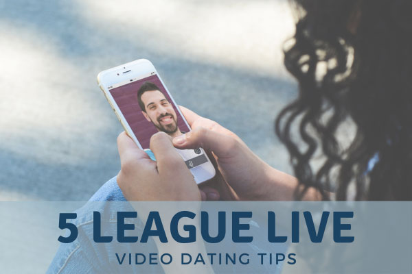 5 Expert League Live Video Dating Tips (That Work!)