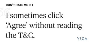 I sometimes click 'Agree' without reading the T&C.