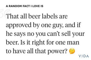 A random fact I love is that all beer labels are approved by one guy, and if he says no you can't sell your beer.